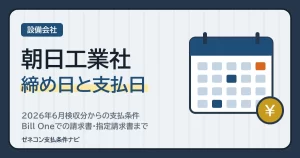 朝日工業社の締め日と支払日｜2026年6月検収分からの支払条件・Bill Oneでの請求書・指定請求書まで