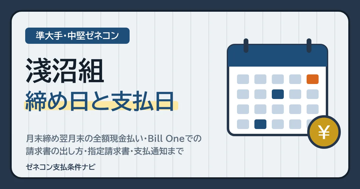 淺沼組(浅沼組)の締め日と支払日|月末締め翌月末の全額現金払い・Bill Oneでの請求書の出し方・指定請求書・支払通知まで