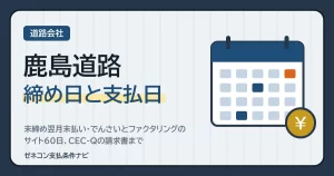 鹿島道路の締め日と支払日｜末締め翌月末払い・でんさいとファクタリングのサイト60日、CEC-Qの請求書まで