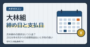 大林組の締め日と支払日｜月末締めの請求はいつ入金？2026年4月からの全額現金払いと手形の扱い