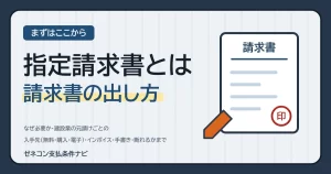 指定請求書とは｜なぜ必要か・建設業の元請けごとの入手先（無料・購入・電子）・インボイス・手書き・断れるかまで
